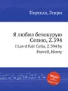 Я любил белокурую Селию, Z.394. I Lov'd Fair Celia, Z.394 by Purcell, Henry - Henry Purcell