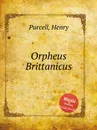 Британский Орфей. Orpheus Brittanicus by Purcell, Henry - Henry Purcell
