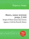 Явись, наша зеленая роща, Z.444. Stript of Their Green Our Groves Appear, Z.444 by Purcell, Henry - Henry Purcell