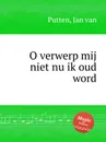 O verwerp mij niet nu ik oud word - J. von Putten