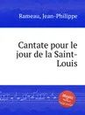 Cantate pour le jour de la Saint-Louis - J. Rameau