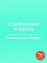 L'Enlevement d'Adonis - J. Rameau