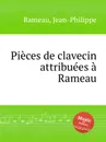 Pieces de clavecin attribuees a Rameau - J. Rameau