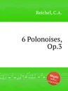 6 Polonoises, Op.3 - C.A. Reichel