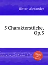 5 Charakterstucke, Op.3 - A. Ritter