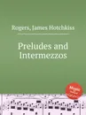 Preludes and Intermezzos - J.H. Rogers