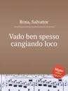 Vado ben spesso cangiando loco - S. Rosa