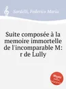 Suite composеe a la memoire immortelle de l'incomparable M:r de Lully - F.M. Sardelli