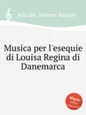 Musica per l'esequie di Louisa Regina di Danemarca - J.A. Scheibe