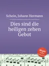 Dies sind die heiligen zehen Gebot - J.H. Schein