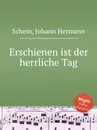 Erschienen ist der herrliche Tag - J.H. Schein