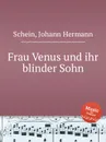 Frau Venus und ihr blinder Sohn - J.H. Schein