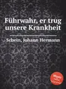 Fuhrwahr, er trug unsere Krankheit - J.H. Schein