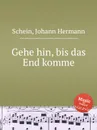 Gehe hin, bis das End komme - J.H. Schein