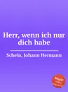 Herr, wenn ich nur dich habe - J.H. Schein