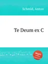 Te Deum ex C - A. Schmid