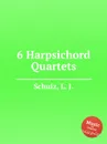 6 Harpsichord Quartets - L.J. Schulz