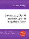 Валтасар, Op.57 - Р. Шуман