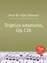 Triptico amatorio, Op.126 - M.S. de Arpe