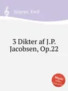 3 Dikter af J.P. Jacobsen, Op.22 - E. Sjоgren