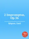 2 Impromptus, Op.36 - E. Sjоgren