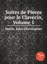 Suites de Pieces pour le Clavecin, Volume 1 - J.C. Smith