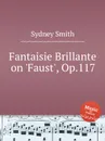 Fantaisie Brillante on 'Faust', Op.117 - S. Smith