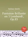 Fantaisie Brillante on 'I Lombardi', Op.83 - S. Smith