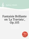 Fantaisie Brillante on 'La Traviata', Op.103 - S. Smith