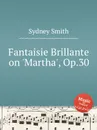Fantaisie Brillante on 'Martha', Op.30 - S. Smith