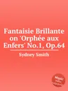 Fantaisie Brillante on 'Orphеe aux Enfers' No.1, Op.64 - S. Smith