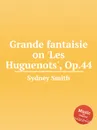 Grande fantaisie on 'Les Huguenots', Op.44 - S. Smith