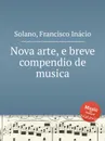 Nova arte, e breve compendio de musica - F.I. Solano