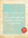 Novo tratado de musica metrica, e rythmica - F.I. Solano