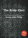 The Bride-Elect - J.P. Sousa