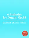 6 Preludes for Organ, Op.88 - C.V. Stanford