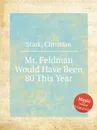 Mr. Feldman Would Have Been 80 This Year - C. Stark