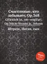Счастливые, кто забывает, Op.368 - Иоганн Штраус