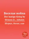 Веселая война - Иоганн Штраус