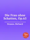 Die Frau ohne Schatten, Op.65 - R. Strauss