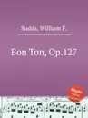 Bon Ton, Op.127 - W.F. Sudds