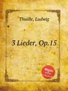 3 Lieder, Op.15 - L. Thuille