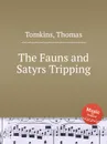 The Fauns and Satyrs Tripping - T. Tomkins