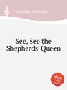 See, See the Shepherds' Queen - T. Tomkins