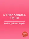 6 Flute Sonatas, Op.10 - J.B. Vanhal