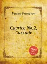 Caprice No.2, Cascade - F. von Vecsey