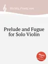 Prelude and Fugue for Solo Violin - F. von Vecsey