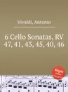 6 Cello Sonatas, RV 47, 41, 43, 45, 40, 46 - A. Vivaldi
