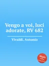 Vengo a voi, luci adorate, RV 682 - A. Vivaldi