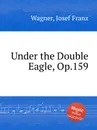 Under the Double Eagle, Op.159 - J.F. Wagner